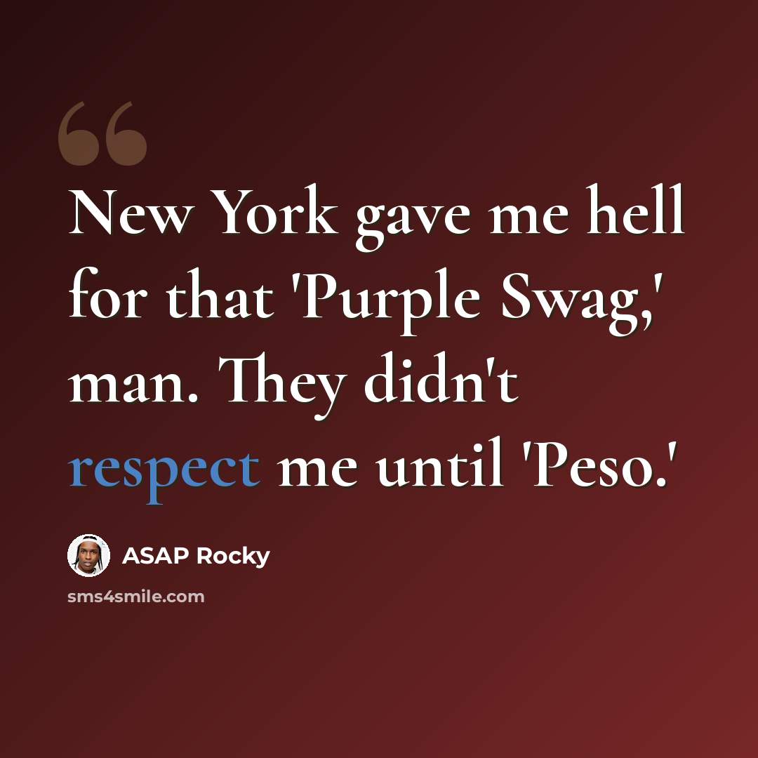 “New York gave me hell for that 'Purple Swag,' man. They didn't respect me until 'Peso.'” quote by ASAP Rocky