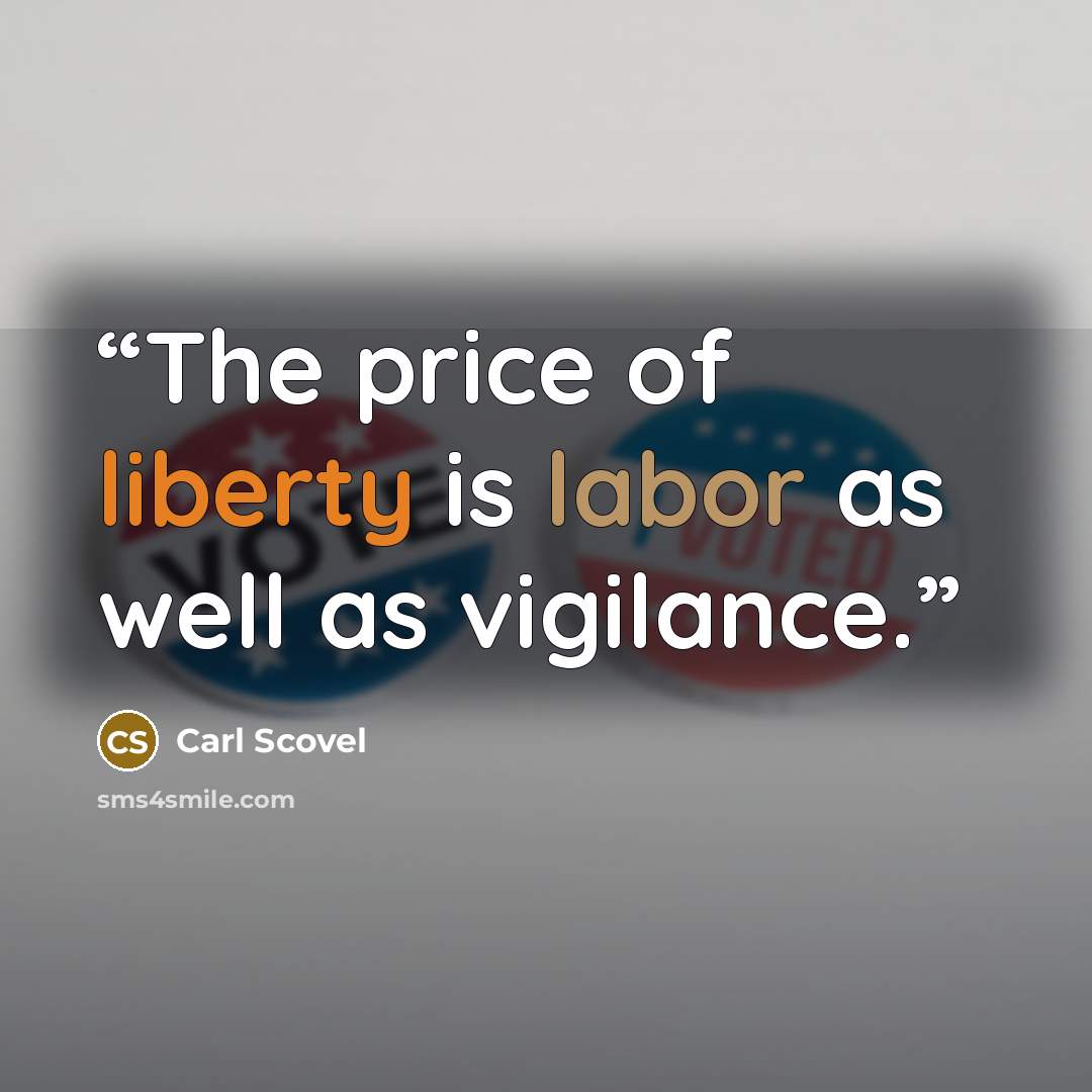 “The price of liberty is labor as well as vigilance.” quote by Carl Scovel
