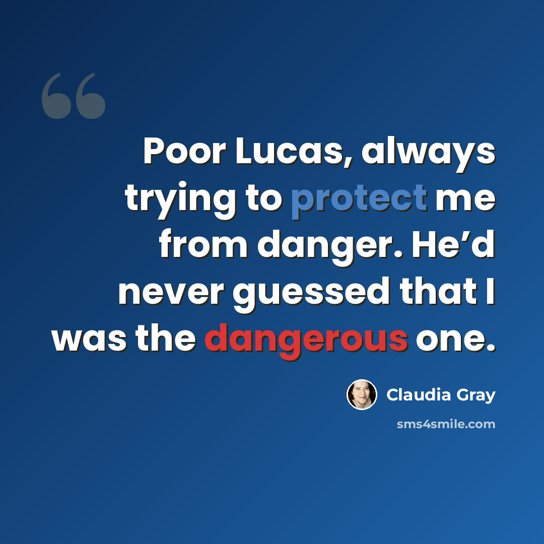 “Poor Lucas, always trying to protect me from danger. He’d never guessed that I was the dangerous one.” quote by Claudia Gray