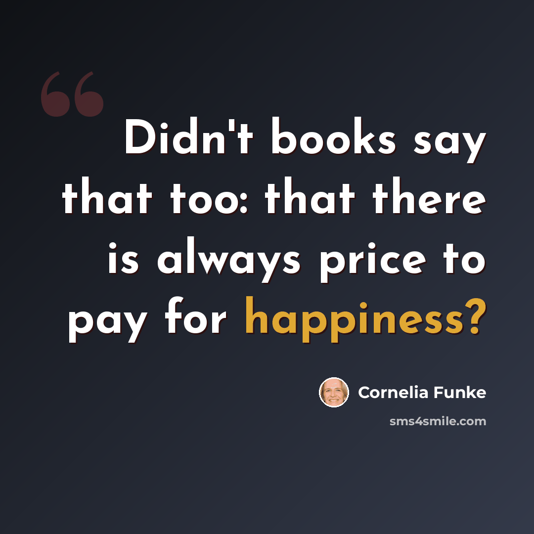 “Didn't books say that too: that there is always price to pay for happiness?” quote by Cornelia Funke