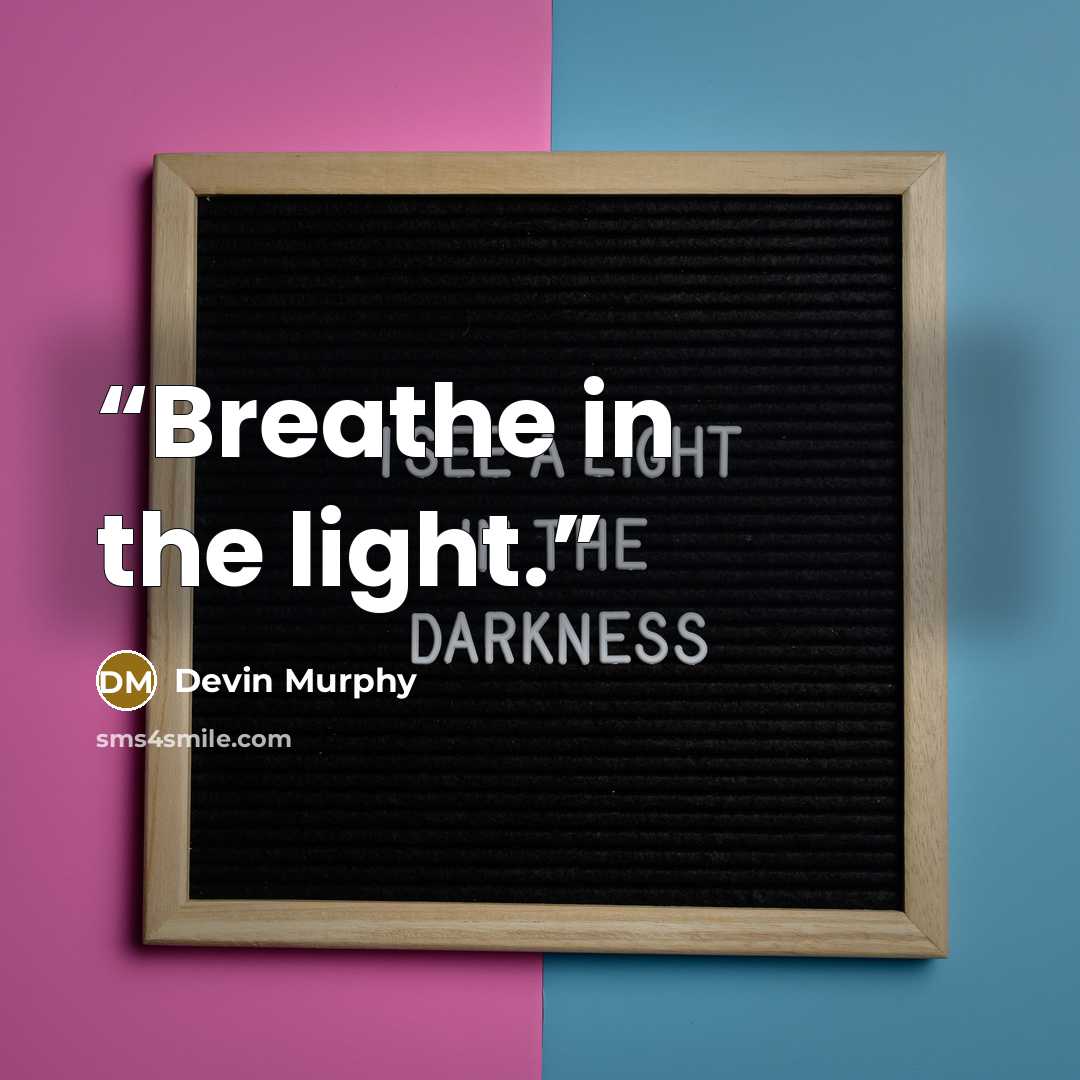 “Breathe in the light.” quote by Devin Murphy
