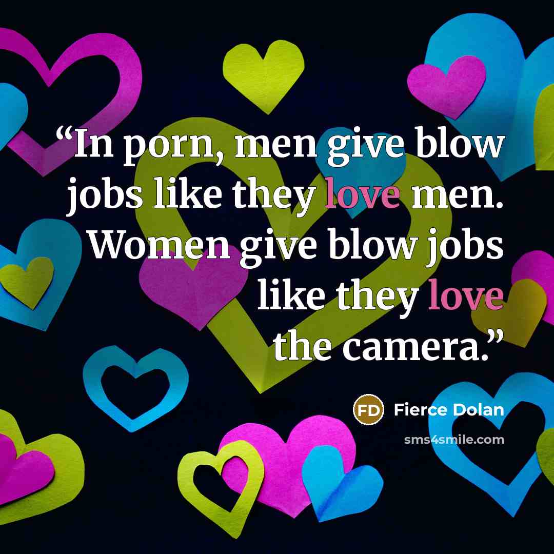 “In porn, men give blow jobs like they love men. Women give blow jobs like they love the camera.” quote by Fierce Dolan