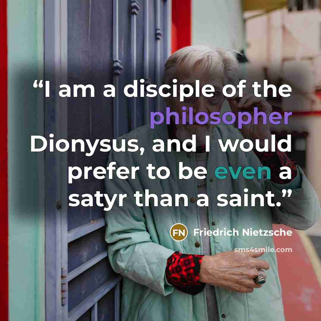 “I am a disciple of the philosopher Dionysus, and I would prefer to be even a satyr than a saint.” quote by Friedrich Nietzsche
