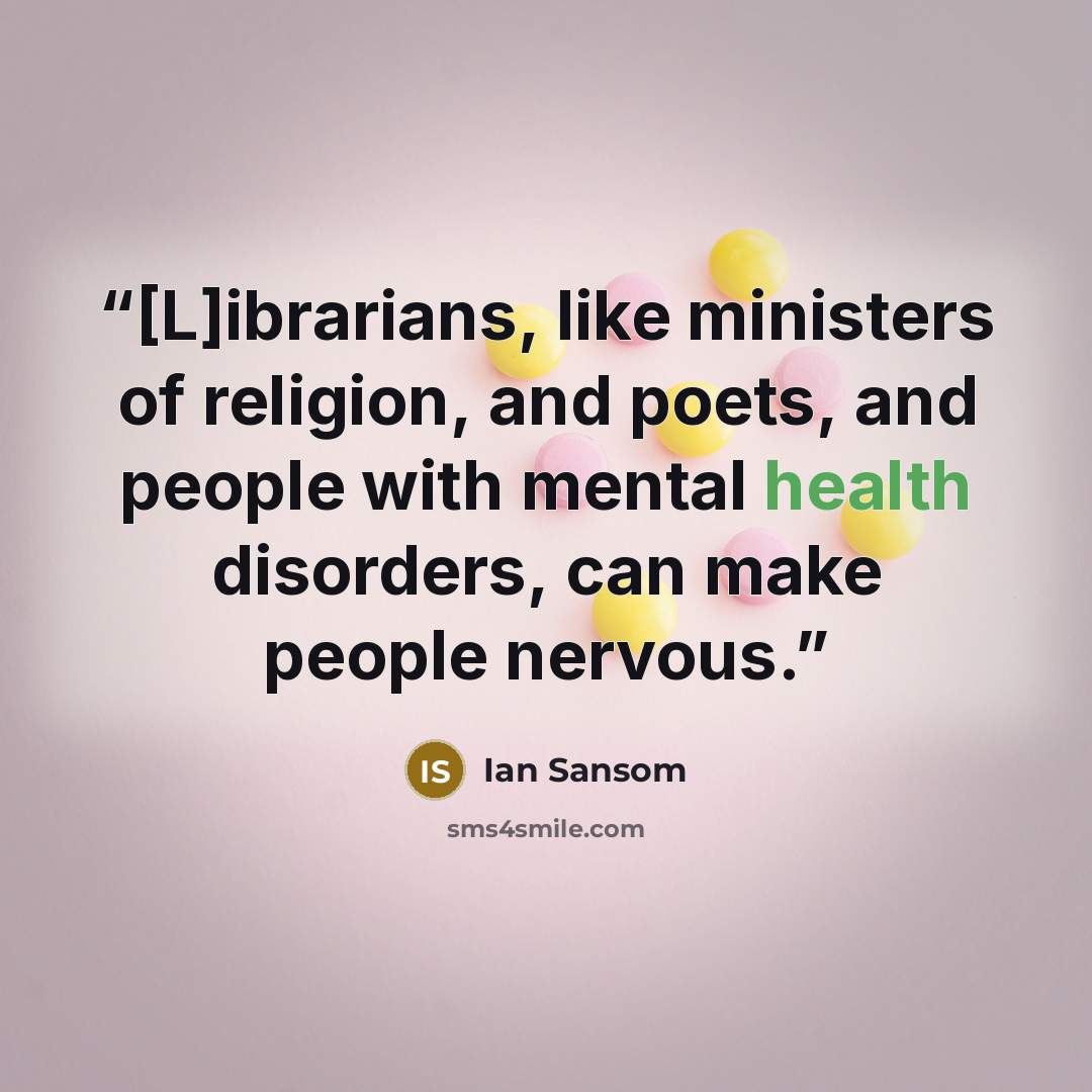 “[L]ibrarians, like ministers of religion, and poets, and people with mental health disorders, can make people nervous.” quote by Ian Sansom