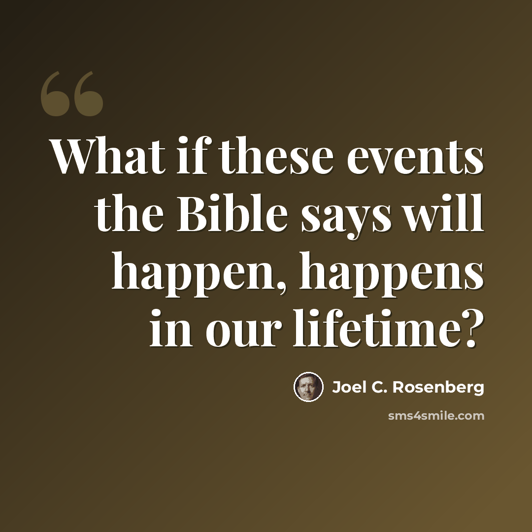 “What if these events the Bible says will happen, happens in our lifetime?” quote by Joel C. Rosenberg