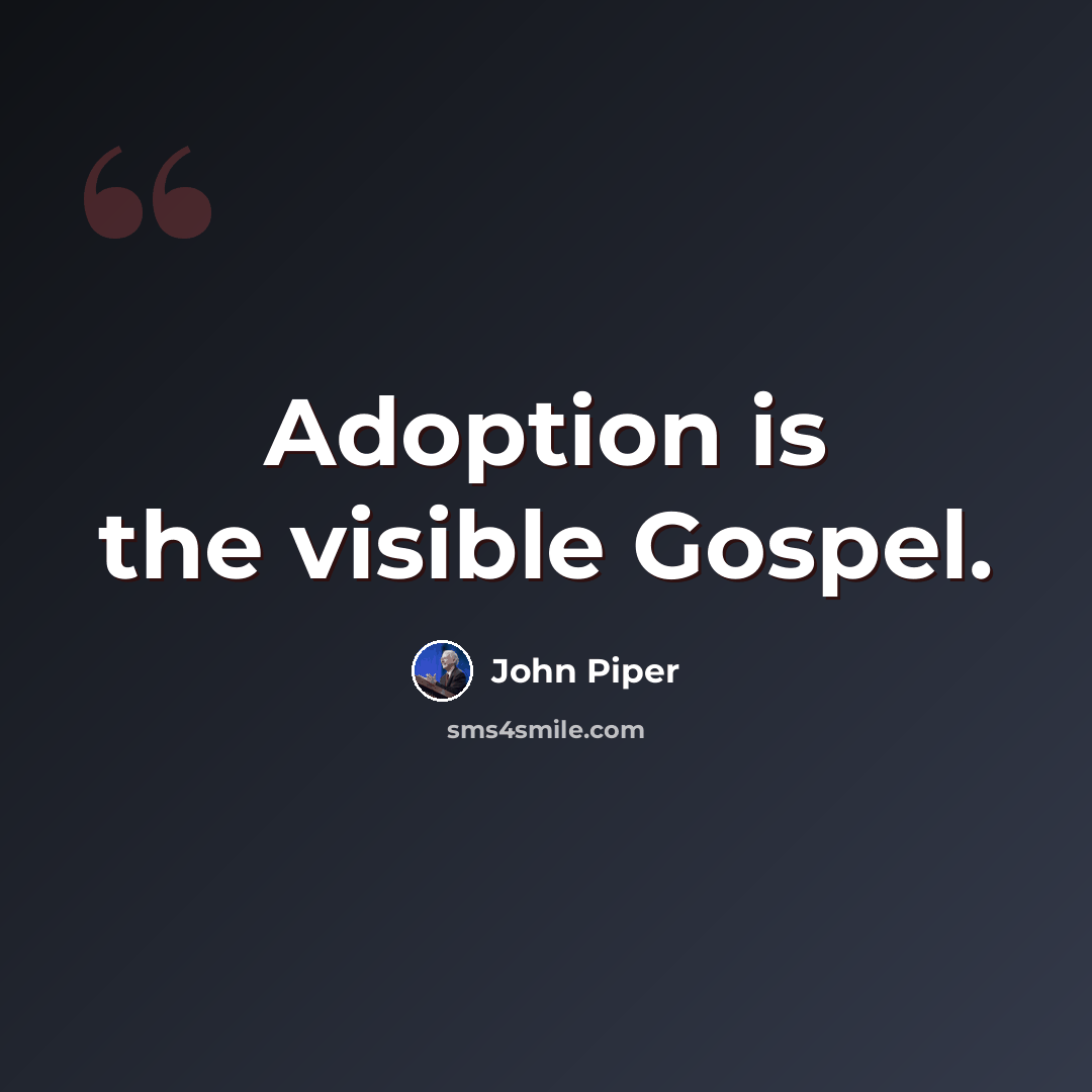 “Adoption is the visible Gospel.” quote by John Piper