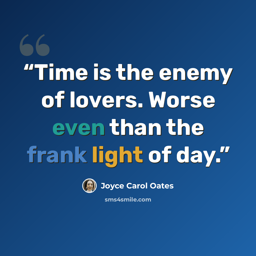“Time is the enemy of lovers. Worse even than the frank light of day.” quote by Joyce Carol Oates