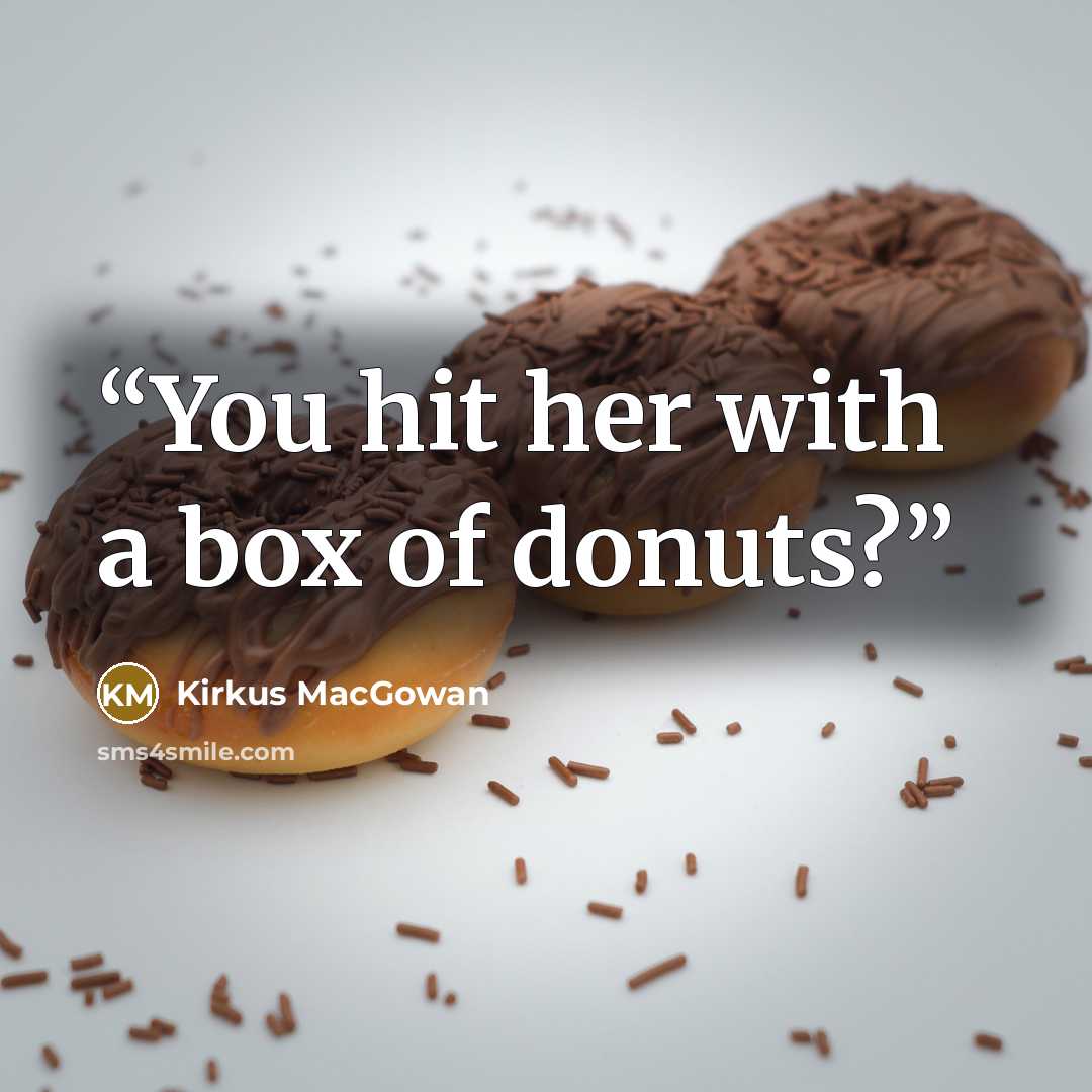 “You hit her with a box of donuts?” quote by Kirkus MacGowan