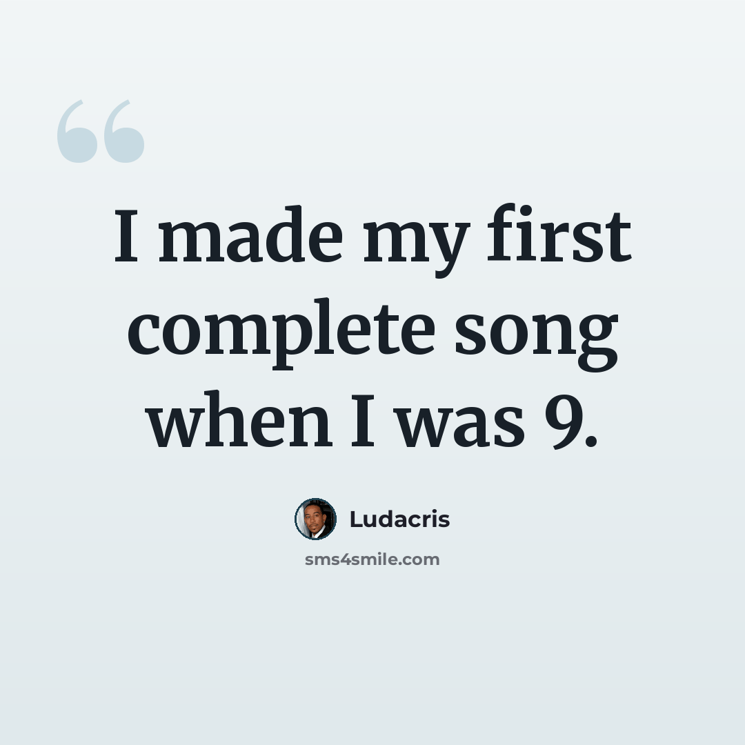 “I made my first complete song when I was 9.” quote by Ludacris
