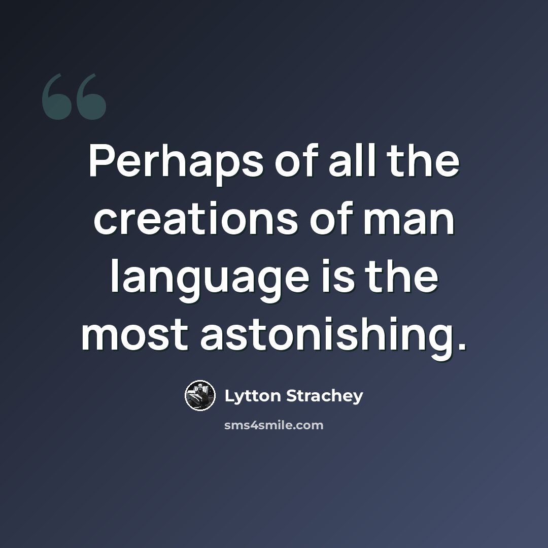 “Perhaps of all the creations of man language is the most astonishing.” quote by Lytton Strachey