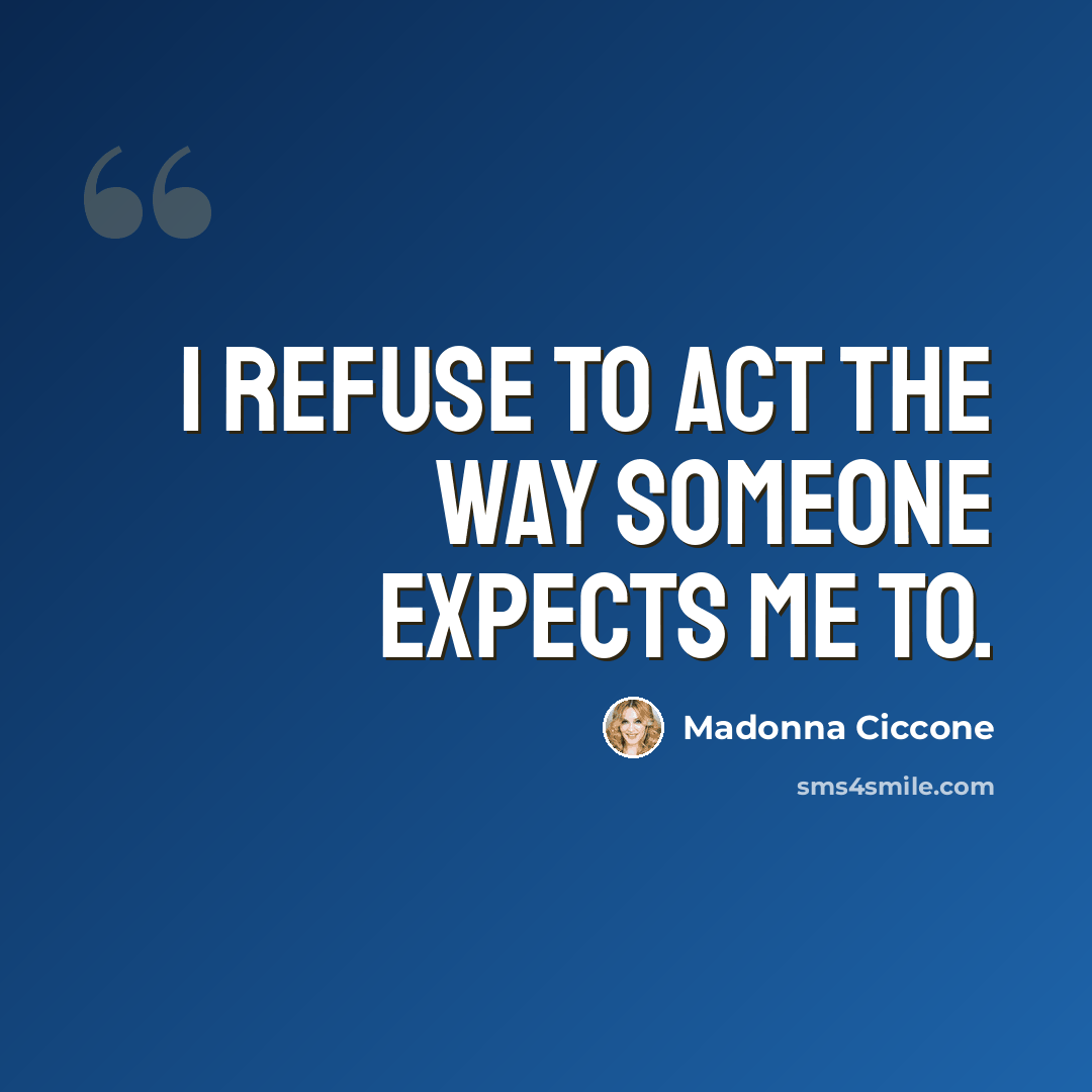 “I refuse to act the way someone expects me to.” quote by Madonna Ciccone