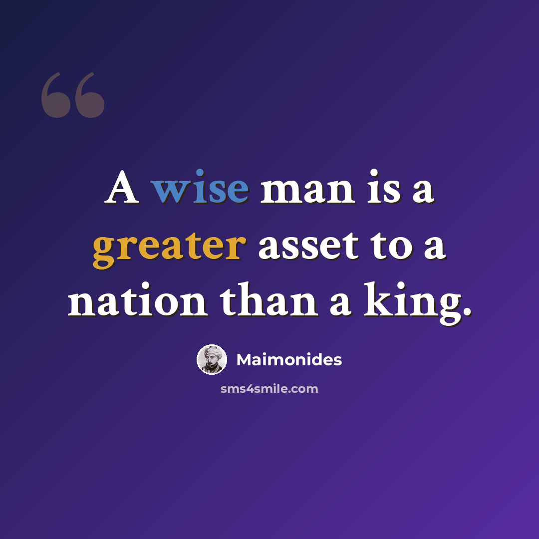 “A wise man is a greater asset to a nation than a king.” quote by Maimonides