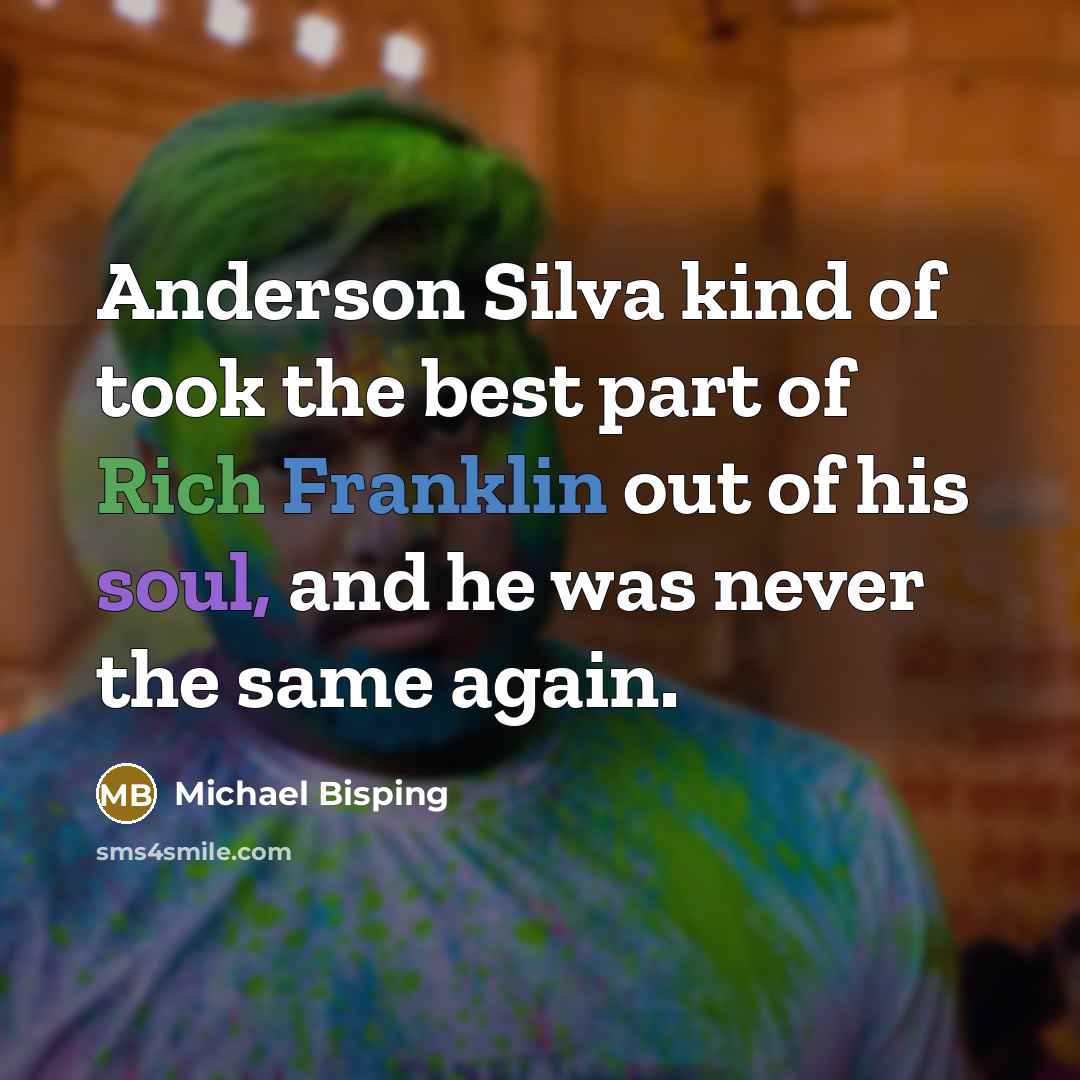 “Anderson Silva kind of took the best part of Rich Franklin out of his soul, and he was never the same again.” quote by Michael Bisping