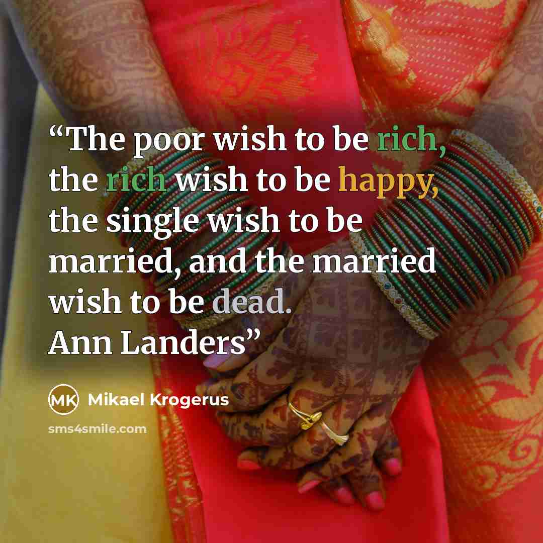 “The poor wish to be rich, the rich wish to be happy, the single wish to be married, and the married wish to be dead. Ann Landers” quote by Mikael Krogerus