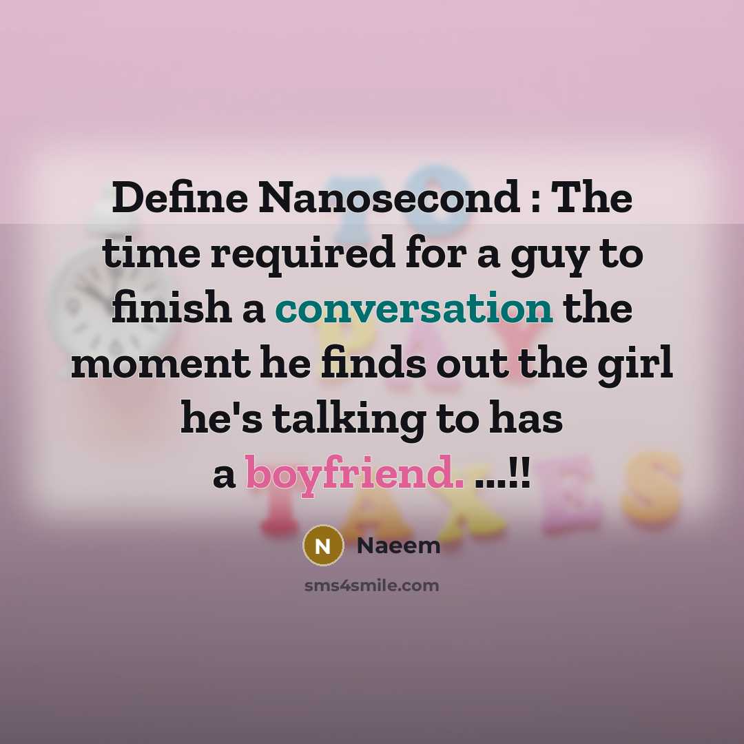 “Define Nanosecond : The time required for a guy to finish a conversation the moment he finds out the girl he's talking to has a boyfriend. ...!!” quote by Naeem