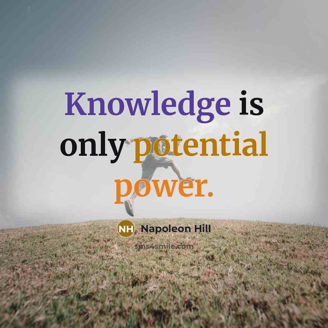 “Knowledge is only potential power.” quote by Napoleon Hill