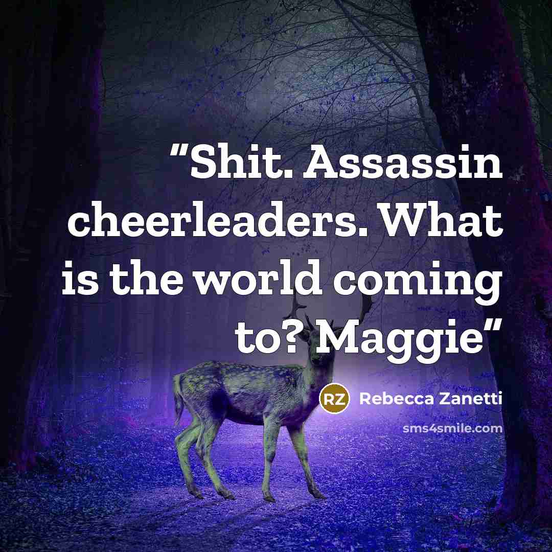 “Shit. Assassin cheerleaders. What is the world coming to? Maggie” quote by Rebecca Zanetti