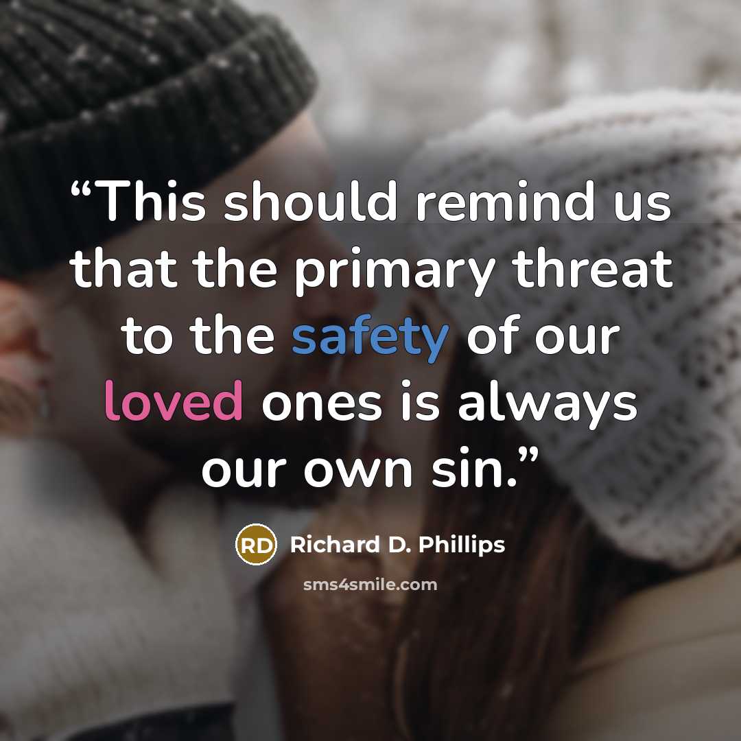 “This should remind us that the primary threat to the safety of our loved ones is always our own sin.” quote by Richard D. Phillips