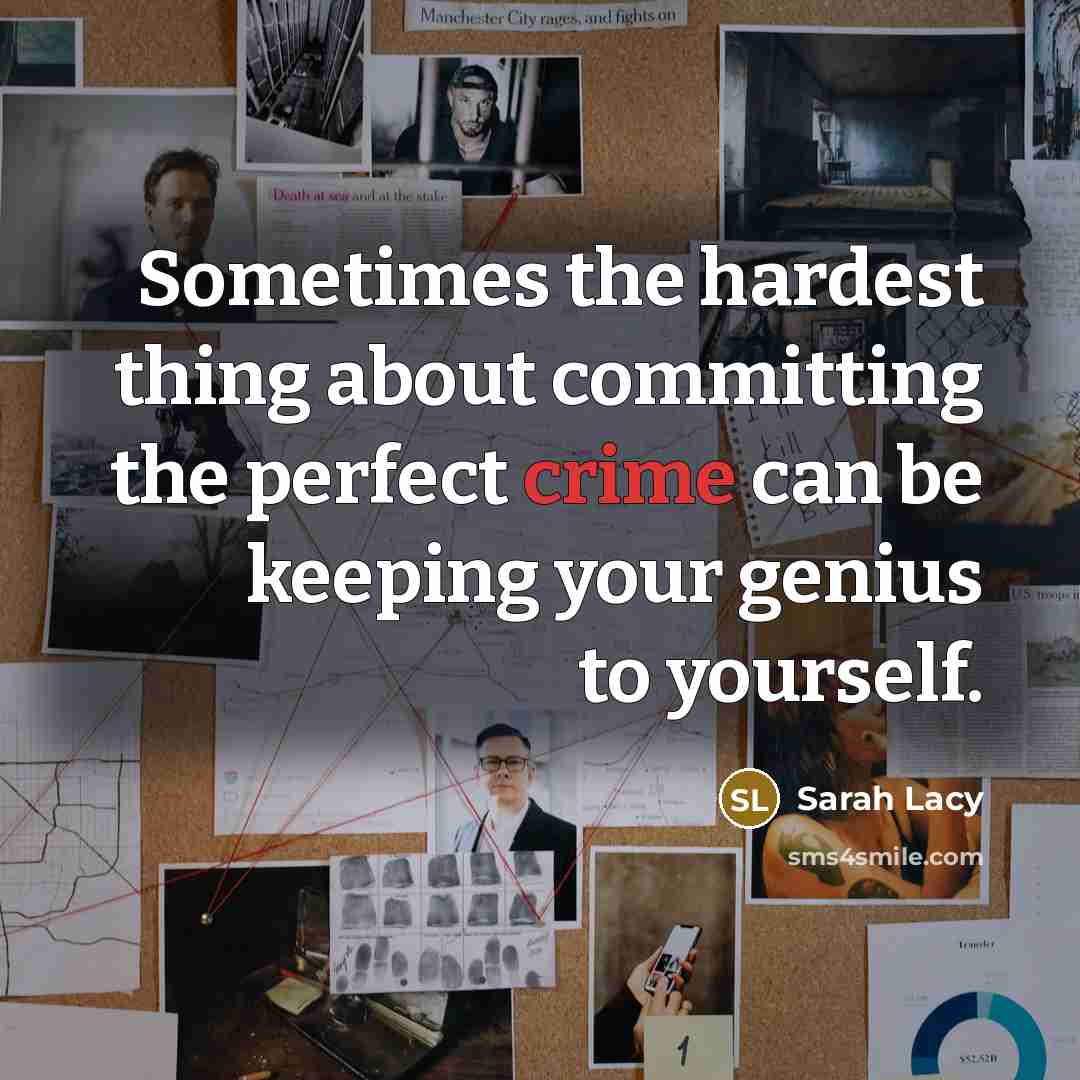 “Sometimes the hardest thing about committing the perfect crime can be keeping your genius to yourself.” quote by Sarah Lacy