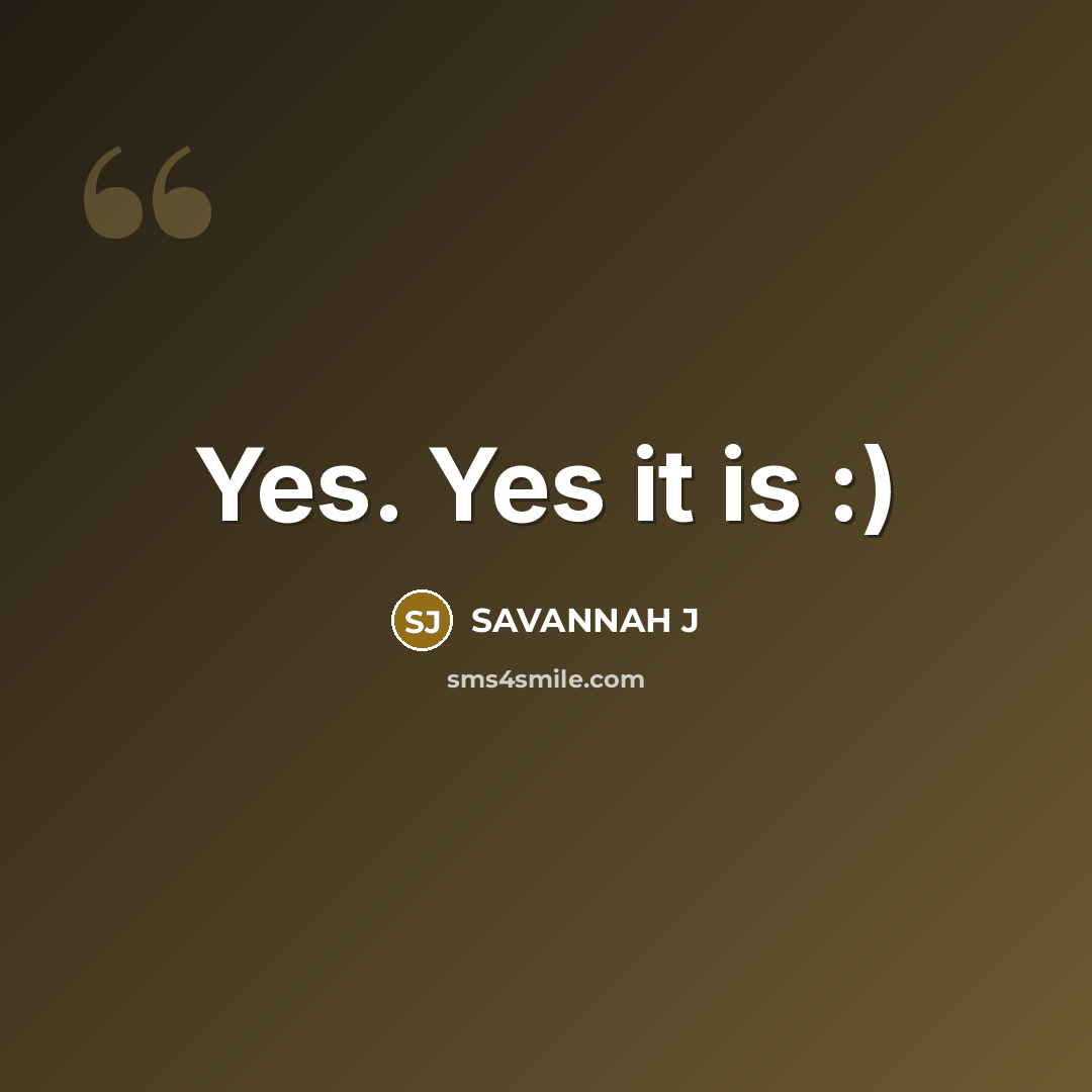 “Yes. Yes it is :)” quote by SAVANNAH J