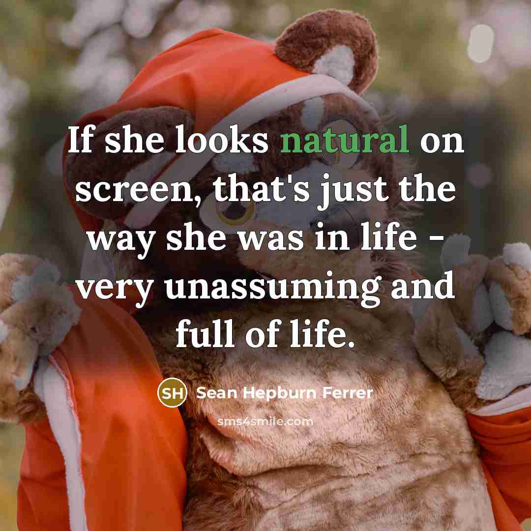 “If she looks natural on screen, that's just the way she was in life - very unassuming and full of life.” quote by Sean Hepburn Ferrer