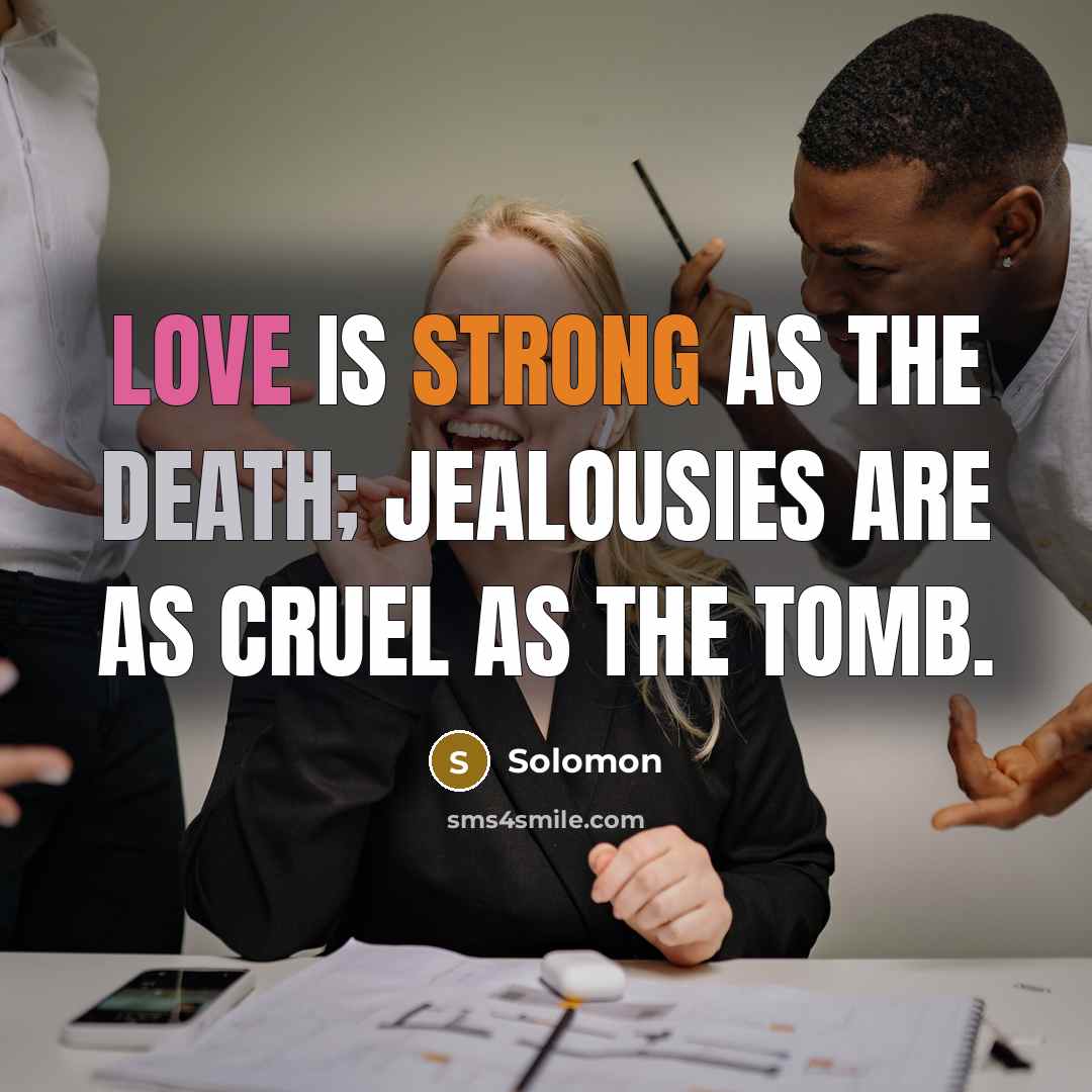 “Love is strong as the Death; jealousies are as cruel as the tomb.” quote by Solomon