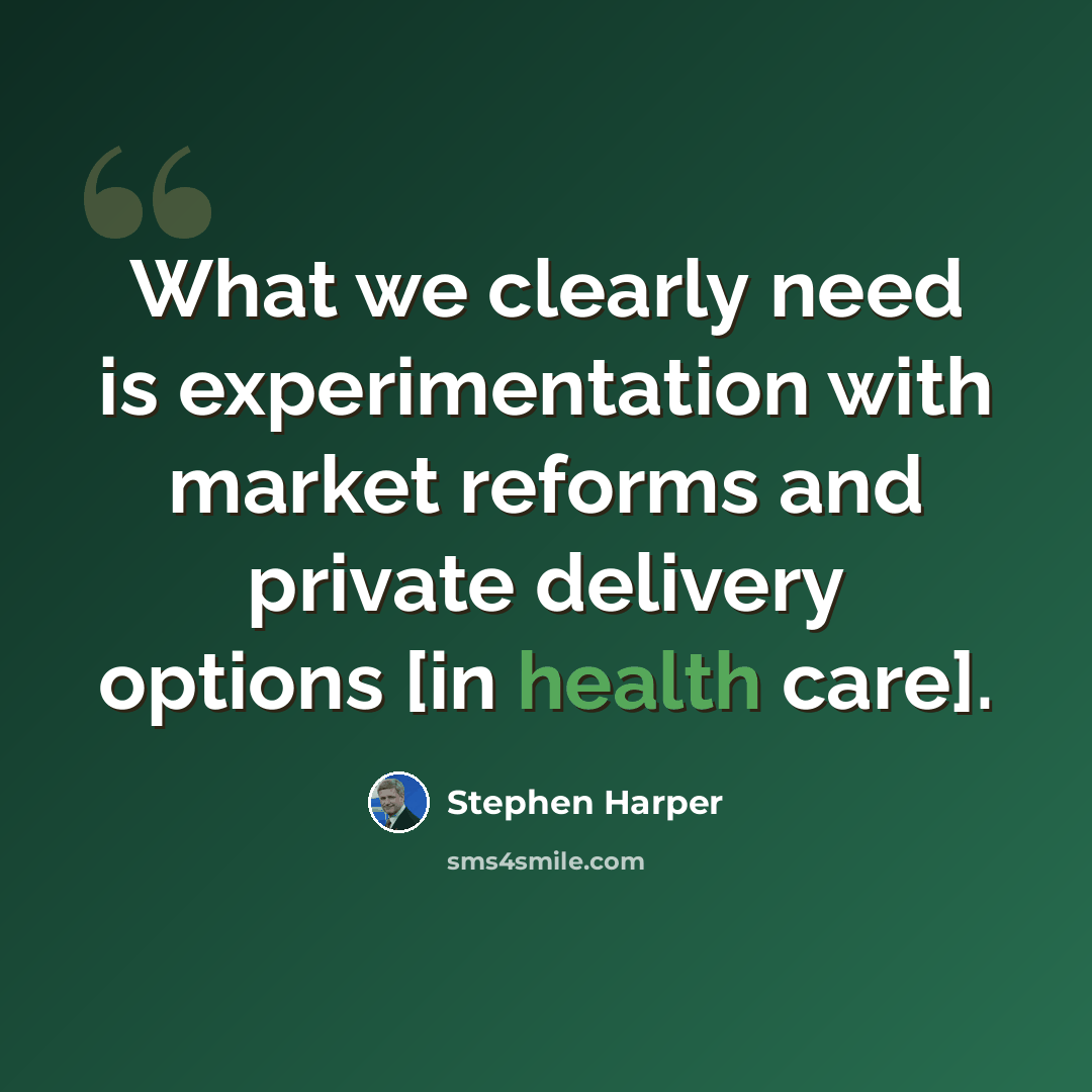 “What we clearly need is experimentation with market reforms and private delivery options [in health care].” quote by Stephen Harper