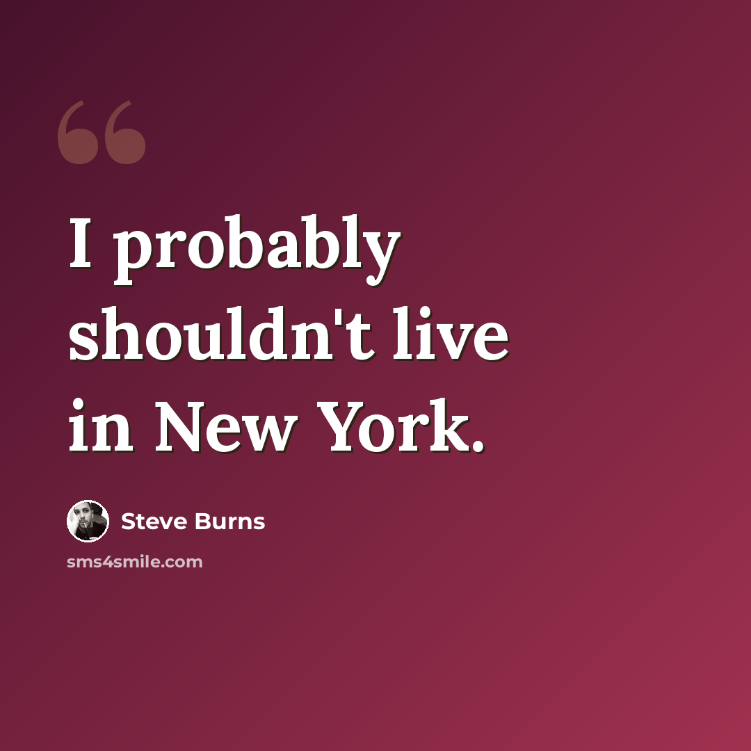 “I probably shouldn't live in New York.” quote by Steve Burns