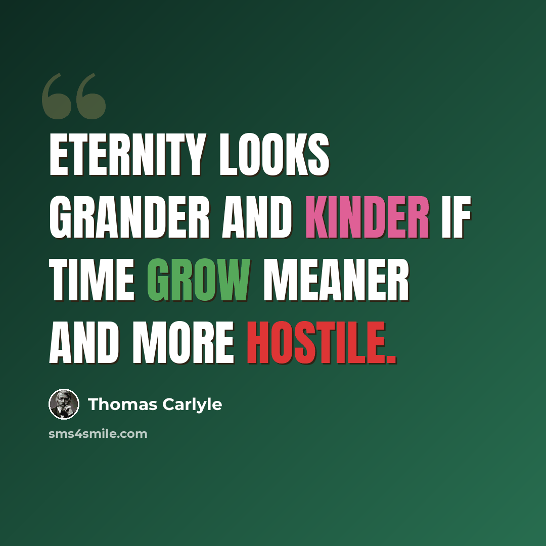 “Eternity looks grander and kinder if time grow meaner and more hostile.” quote by Thomas Carlyle