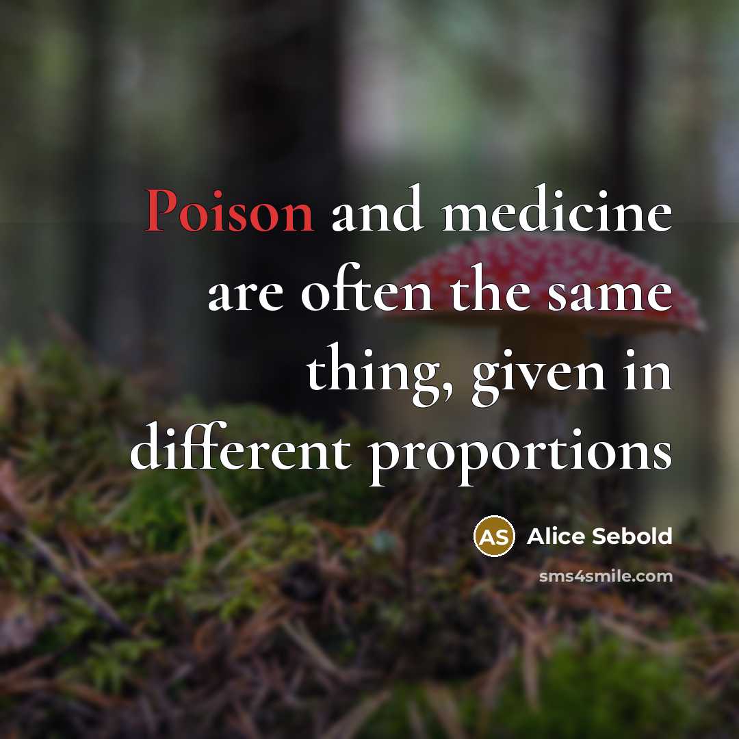 “Poison and medicine are often the same thing, given in different proportions” quote by Alice Sebold
