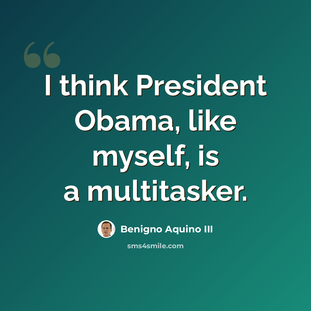 “I think President Obama, like myself, is a multitasker.” quote by Benigno Aquino III