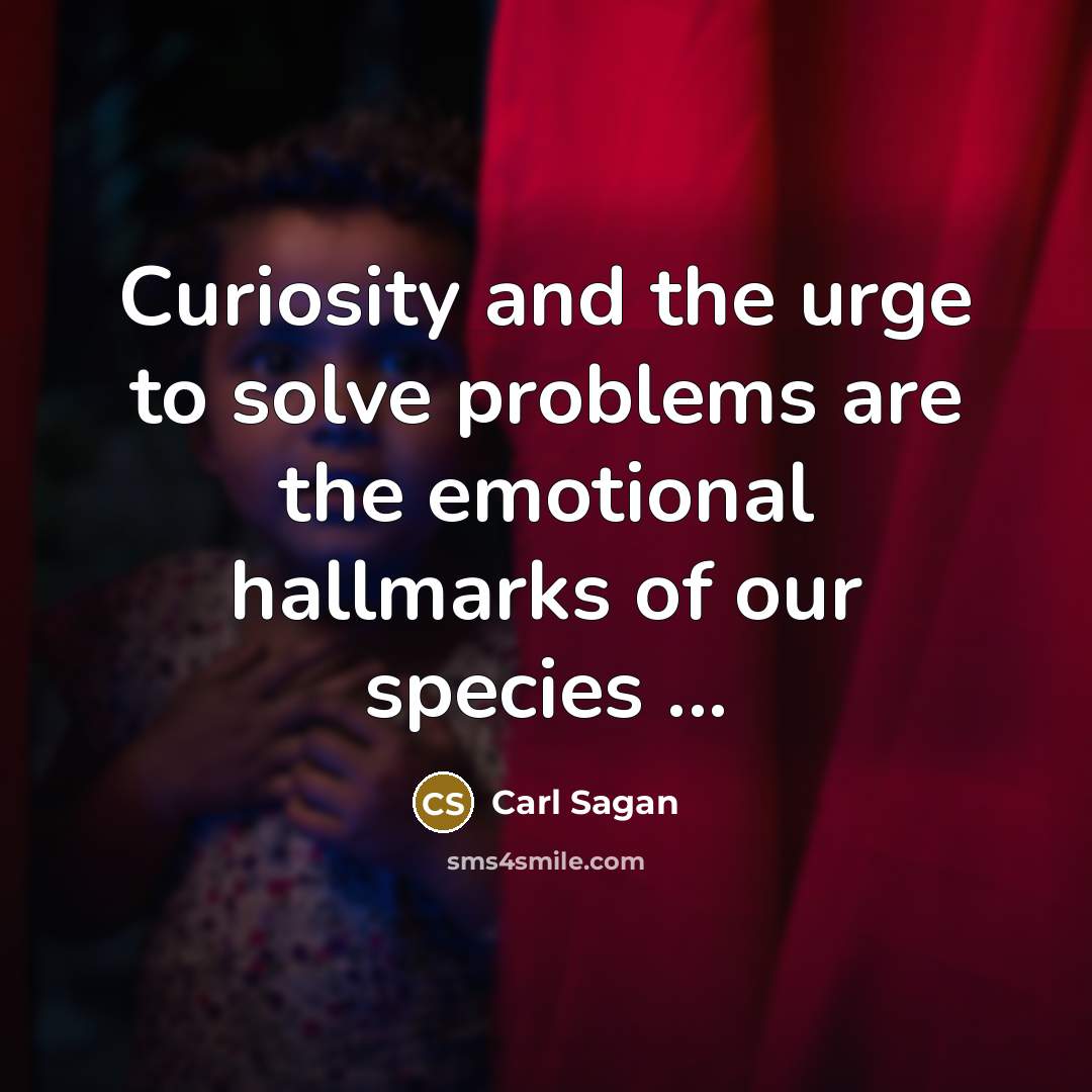 “Curiosity and the urge to solve problems are the emotional hallmarks of our species ...” quote by Carl Sagan