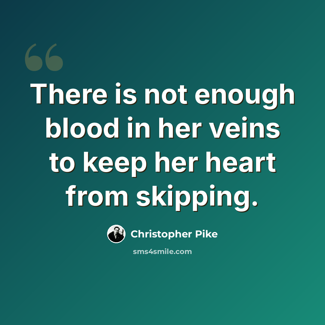 “There is not enough blood in her veins to keep her heart from skipping.” quote by Christopher Pike