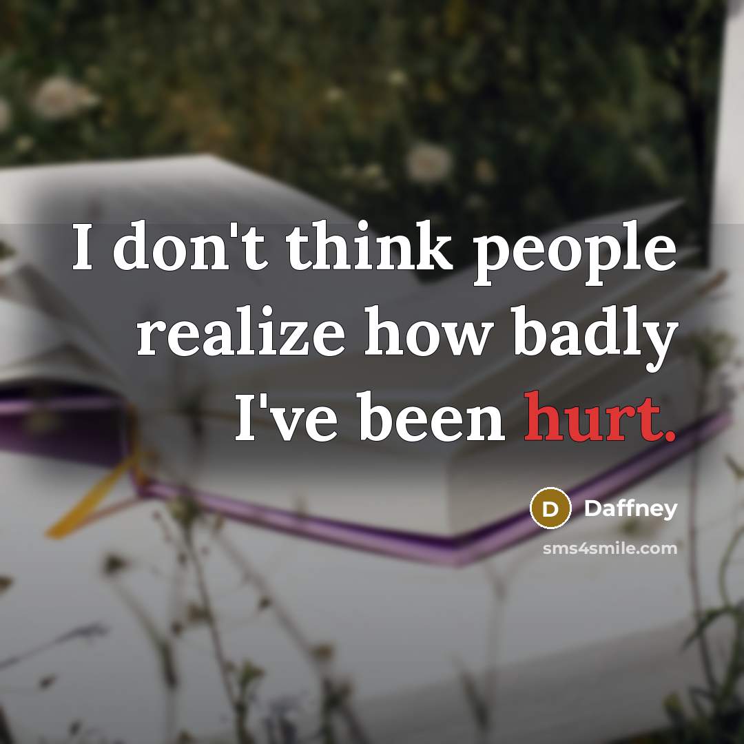 “I don't think people realize how badly I've been hurt.” quote by Daffney
