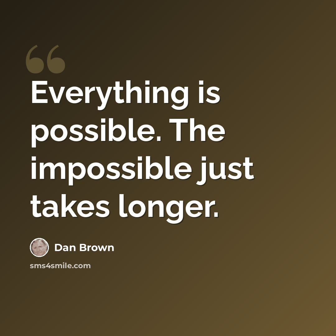 “Everything is possible. The impossible just takes longer.” quote by Dan Brown