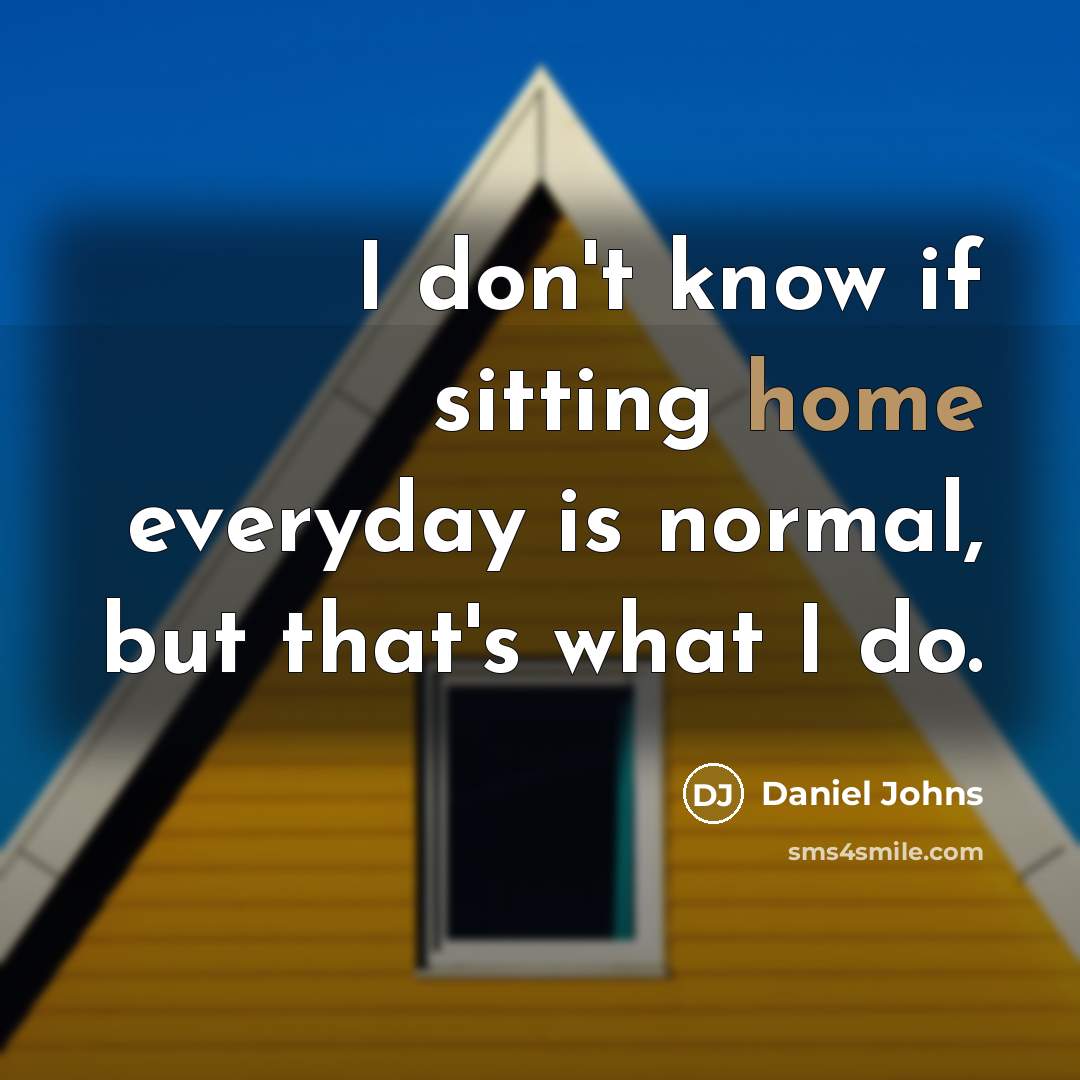 “I don't know if sitting home everyday is normal, but that's what I do.” quote by Daniel Johns
