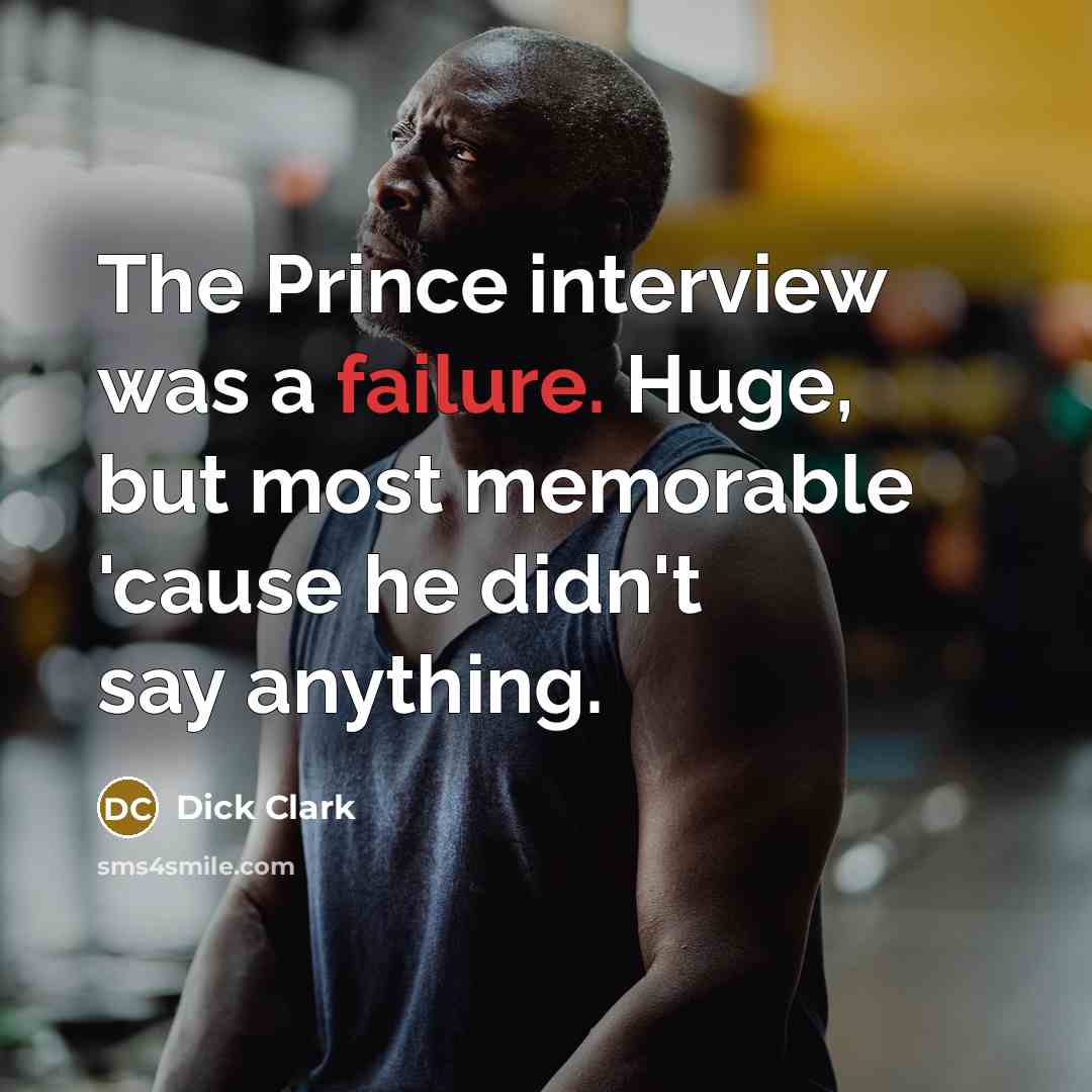 “The Prince interview was a failure. Huge, but most memorable 'cause he didn't say anything.” quote by Dick Clark