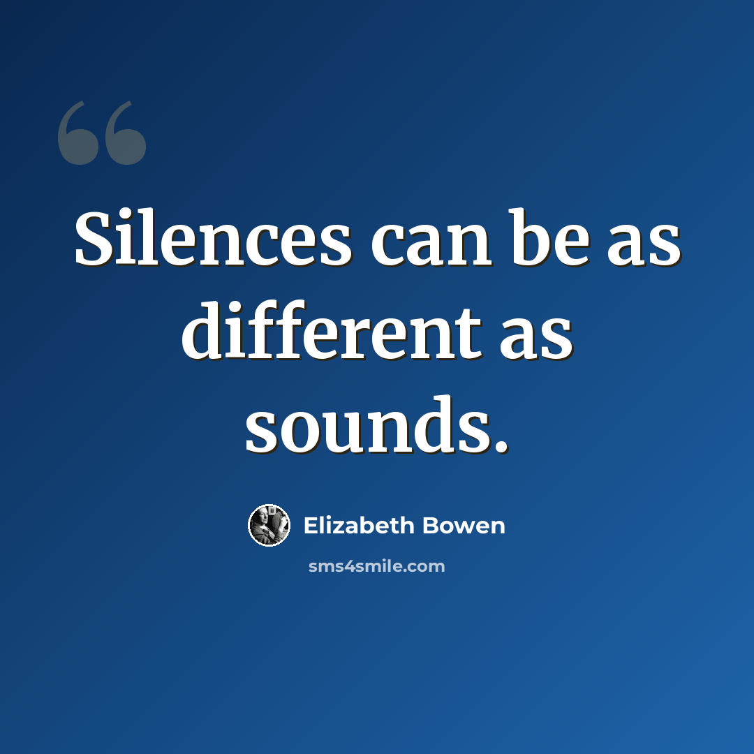 “Silences can be as different as sounds.” quote by Elizabeth Bowen