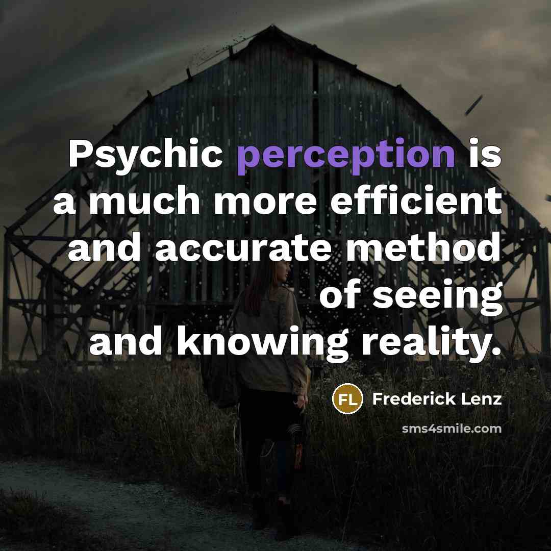 “Psychic perception is a much more efficient and accurate method of seeing and knowing reality.” quote by Frederick Lenz