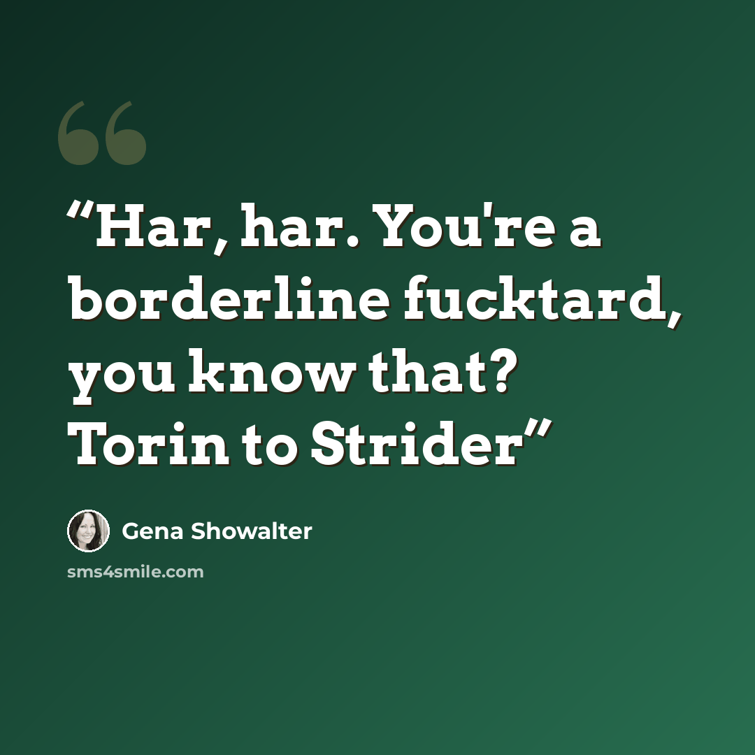 “Har, har. You're a borderline fucktard, you know that? Torin to Strider” quote by Gena Showalter