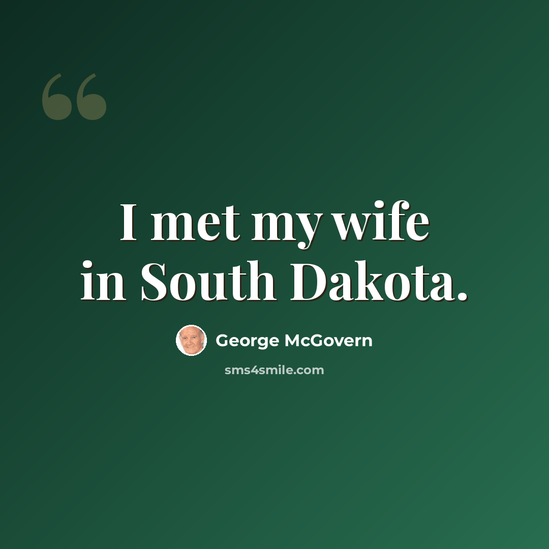 “I met my wife in South Dakota.” quote by George McGovern