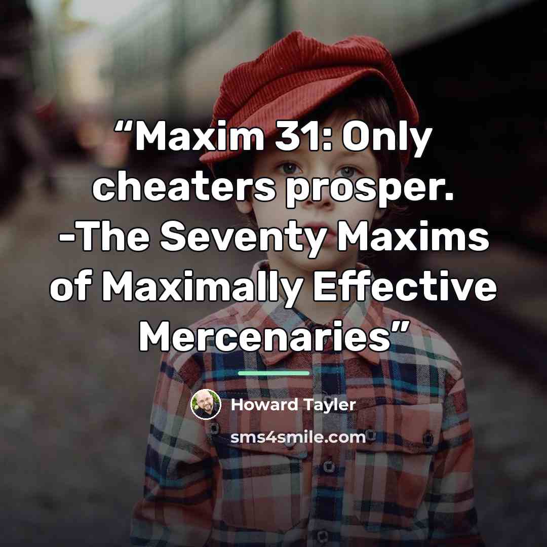 “Maxim 31: Only cheaters prosper. -The Seventy Maxims of Maximally Effective Mercenaries” quote by Howard Tayler