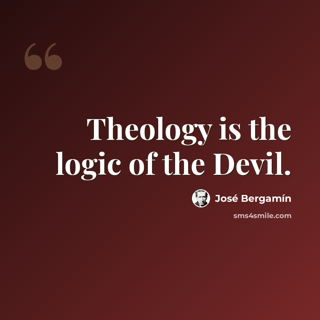 “Theology is the logic of the Devil.” quote by Jose Bergamin