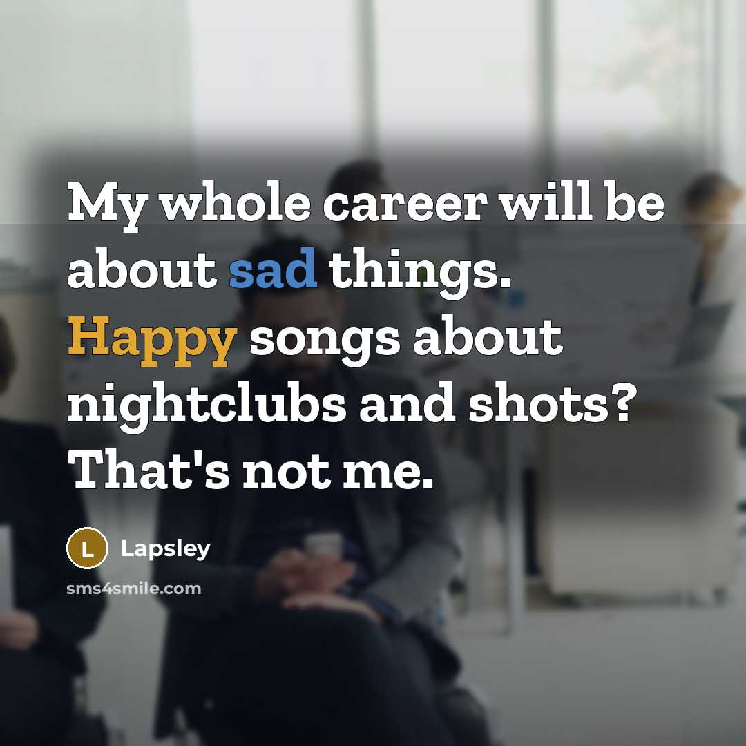 “My whole career will be about sad things. Happy songs about nightclubs and shots? That's not me.” quote by Lapsley