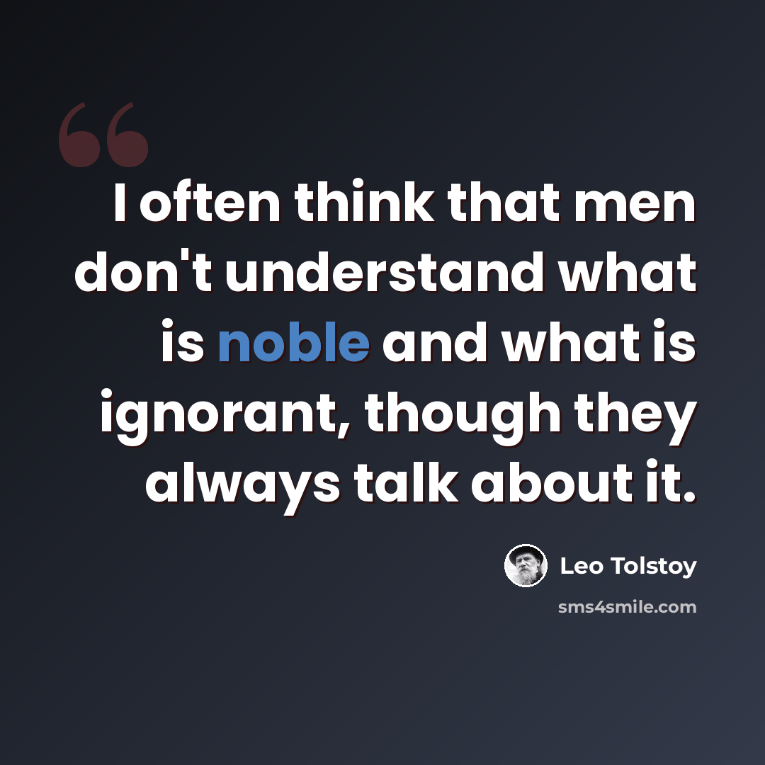 “I often think that men don't understand what is noble and what is ignorant, though they always talk about it.” quote by Leo Tolstoy