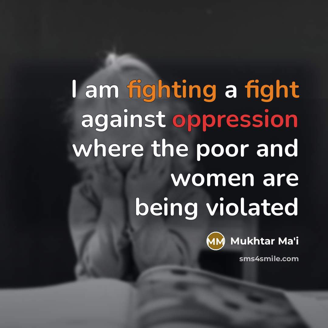 “I am fighting a fight against oppression where the poor and women are being violated” quote by Mukhtar Ma'i