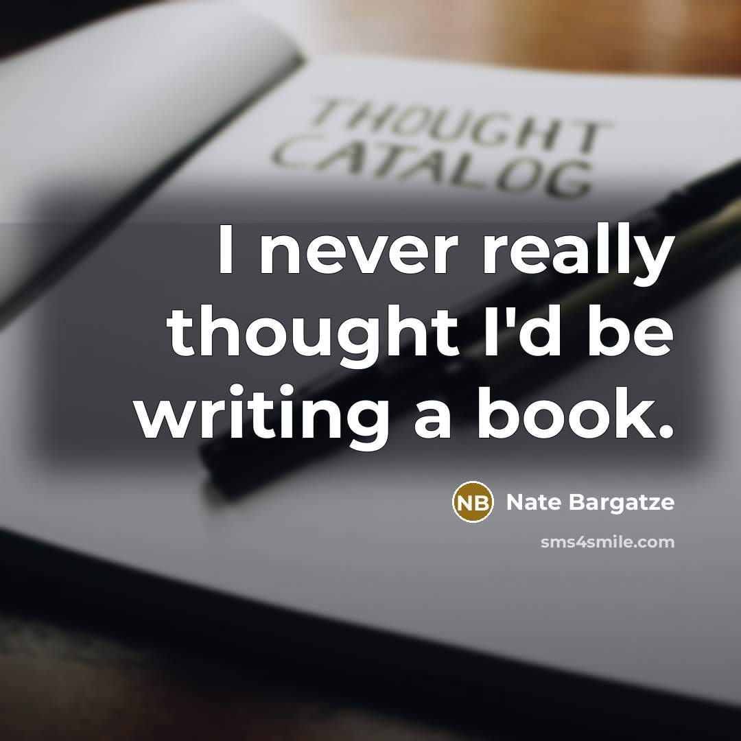 “I never really thought I'd be writing a book.” quote by Nate Bargatze