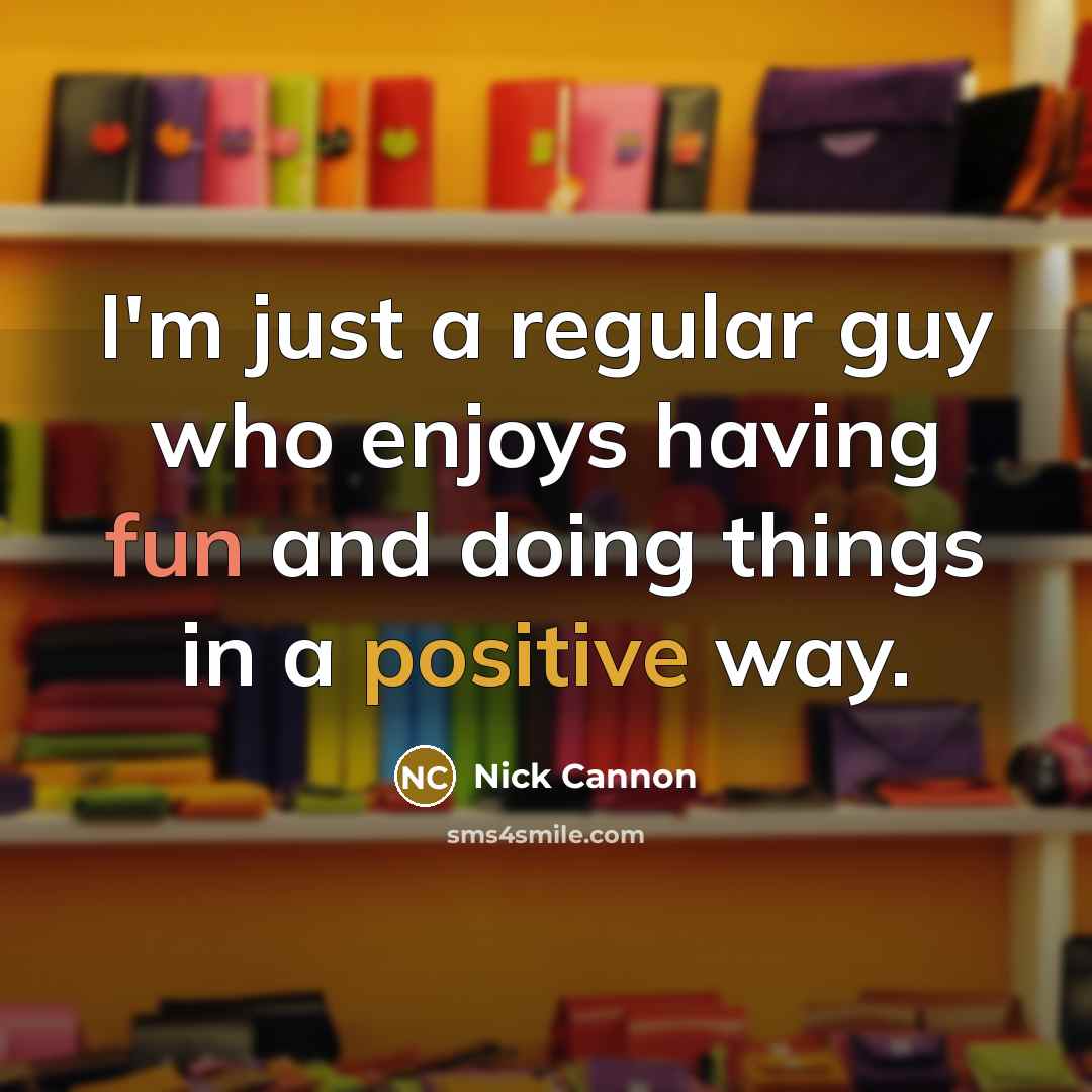 “I'm just a regular guy who enjoys having fun and doing things in a positive way.” quote by Nick Cannon