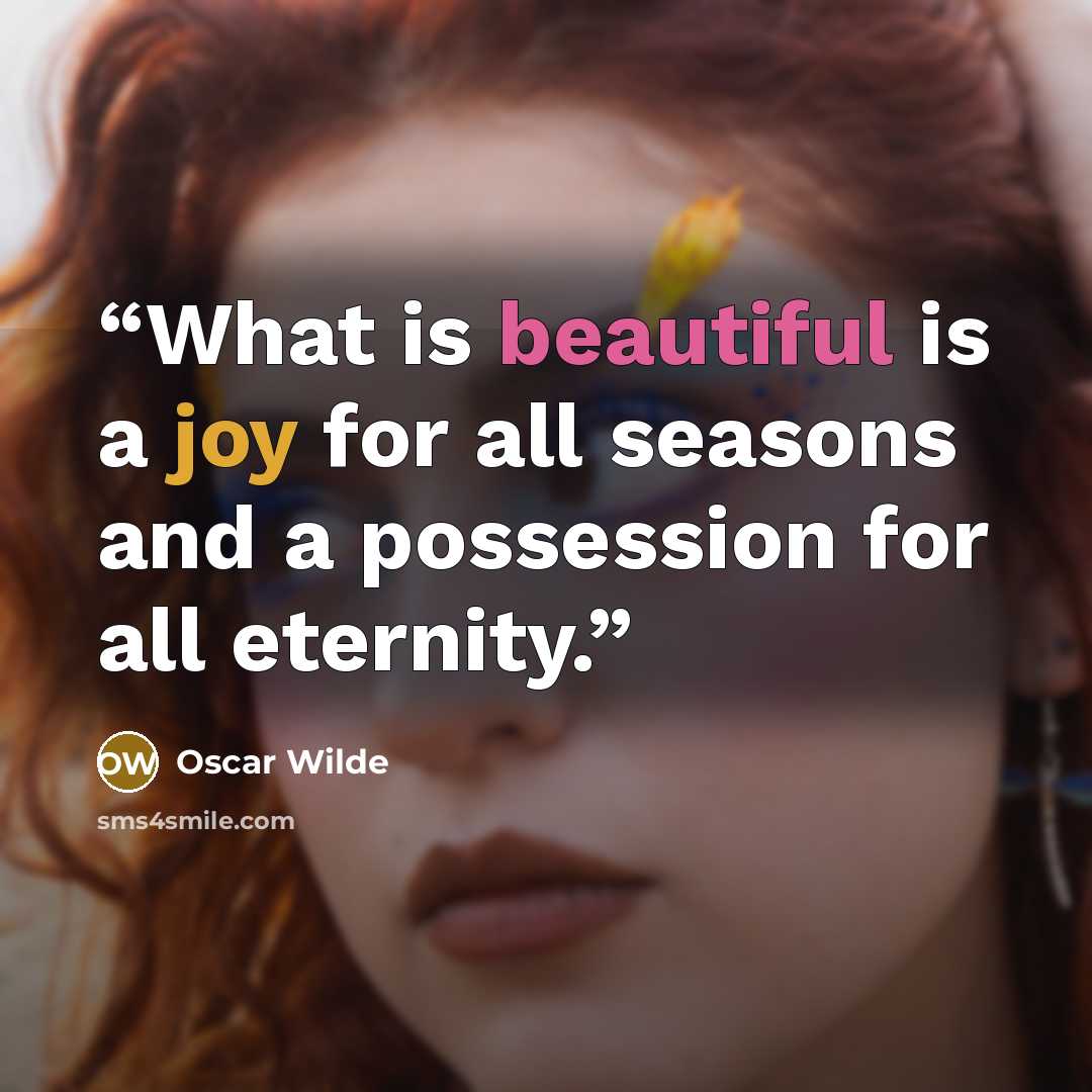 “What is beautiful is a joy for all seasons and a possession for all eternity.” quote by Oscar Wilde