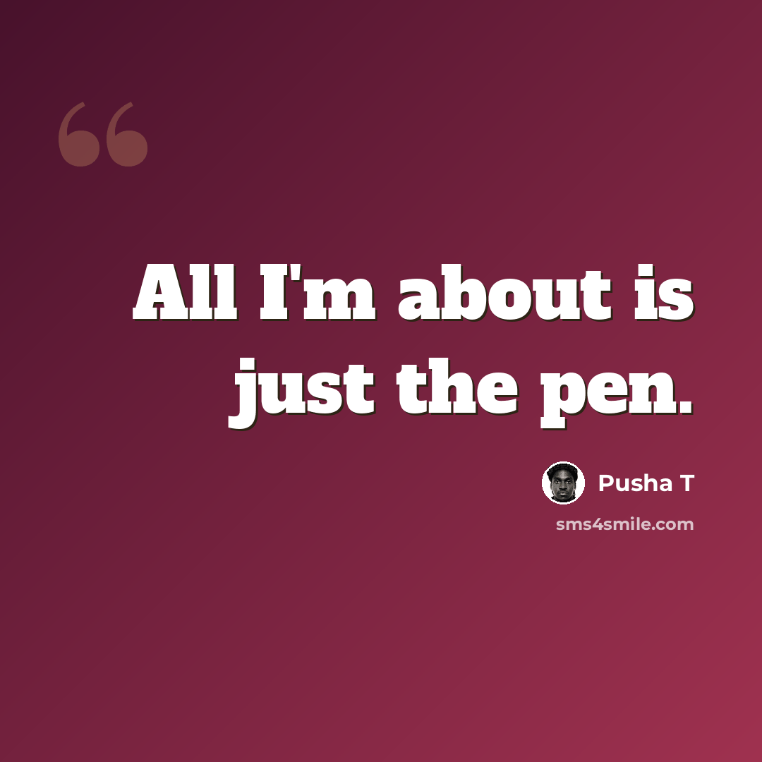 “All I'm about is just the pen.” quote by Pusha T